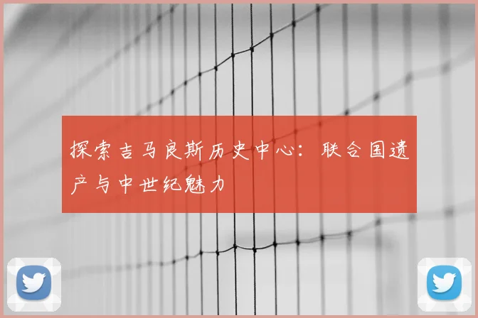 探索吉马良斯历史中心：联合国遗产与中世纪魅力