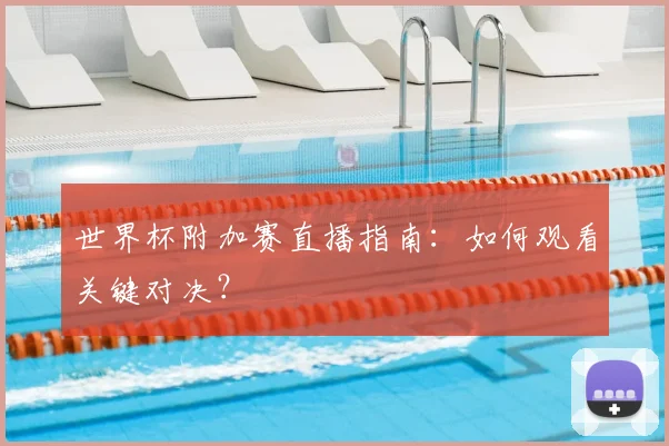 世界杯附加赛直播指南：如何观看关键对决？